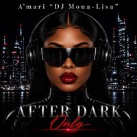 After Dark Only by A'mari "DJ Mona-Lisa"