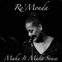 "MAKE IT MAKE SENSE" by Re'Monda