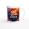 GOT TIME TODAY - Ceramic Mug