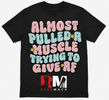 Almost pull a muscle t shirt 