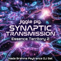 Essence Territory 2: Synaptic Transmission (Nada Brahma Psytrance DJ Set). by jiggle pig.