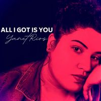 All I Got Is You by Yanet Mena