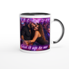 Give it up to me - Ceramic Mug