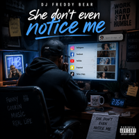 SHE DON'T EVEN NOTICE ME by DJ FREDDY BEAR