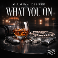 G.A.M FEAT. DESIREE WHAT YOU ON by G.A.M FEAT. DESIREE
