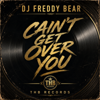 CAIN’T GET OVER YOU  by DJ FREDDY BEAR