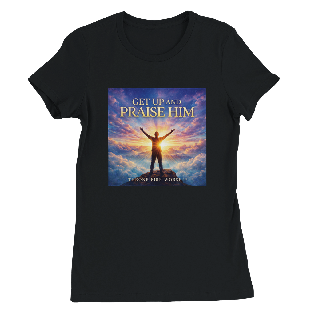Get Up And Praise Him - Women’s Cut T-Shirt