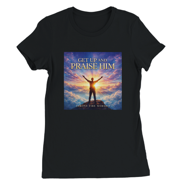 Get Up And Praise Him - Women’s Cut T-Shirt