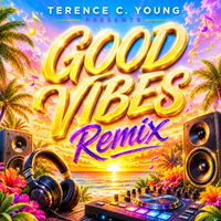 Good Vibes Remix  by Terence C. Young