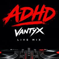 ADHD - VANTYX LIVE MIX by VANTYX