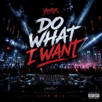 Do What I Want - Vantyx (Live Mix)  by VANTYX