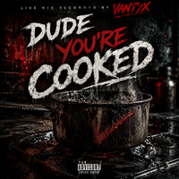 Dude You're Cooked - Vantyx Live Mix Recording by VANTYX