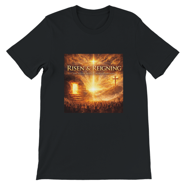RISEN & REIGNING EPIC EASTER PRAISE AND WORSHIP ANTHEMS - Unisex T-Shirt