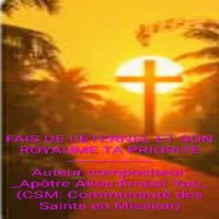 FAIS DE L'ÉTERNEL ET SON ROYAUME TA PRIORITÉ de AKOU ERNEST YAO