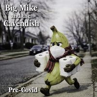 Pre-Covid by Big Mike and the Cavendish