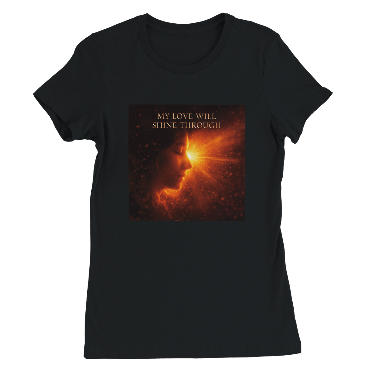 My Love Will Shine Through - Women’s Cut T-Shirt