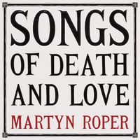 Songs of Death and Love by Martyn Roper