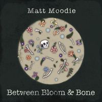 Between Bloom & Bone by Matt Moodie