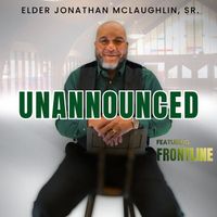 Unannounced by Elder Jonathan Mclaughlin Sr. & Frontline