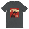 Im the problem - Unisex T-Shirt