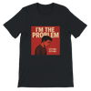 Im the problem - Unisex T-Shirt