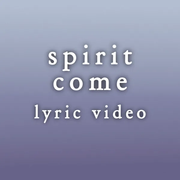 Spirit Come - Lyric Video