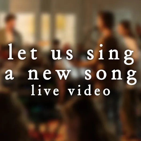 Let Us Sing A New Song - Live Video