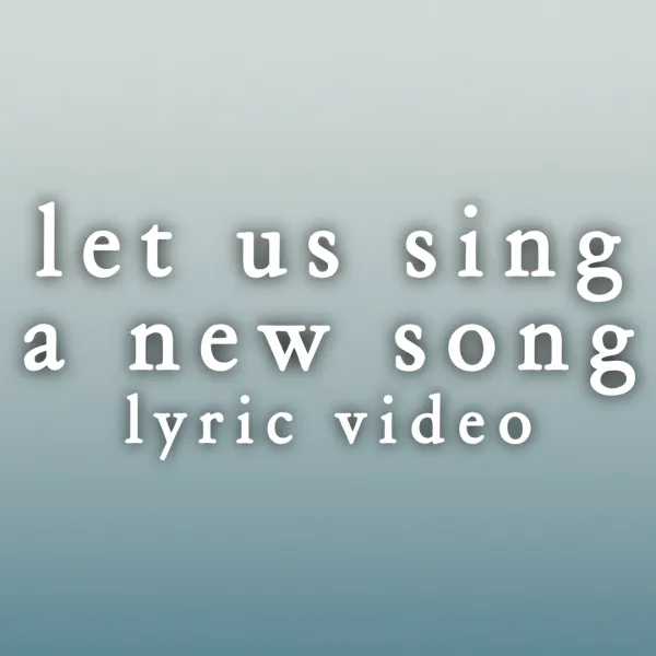 Let Us Sing A New Song - Lyric Video