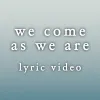 We Come As We Are - Lyric Video