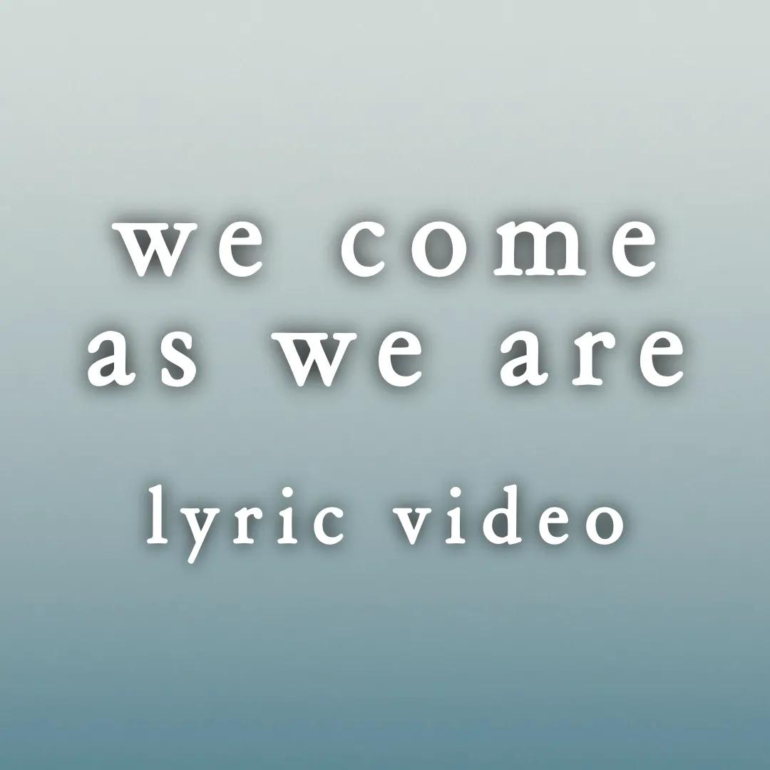 We Come As We Are - Lyric Video