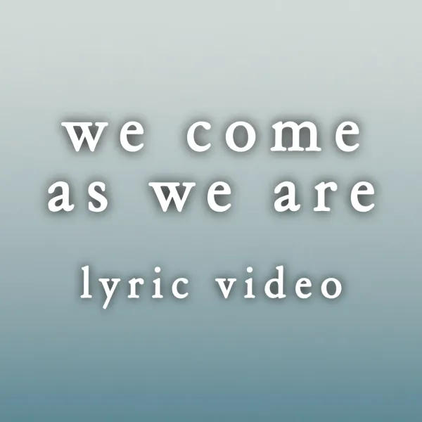 We Come As We Are - Lyric Video