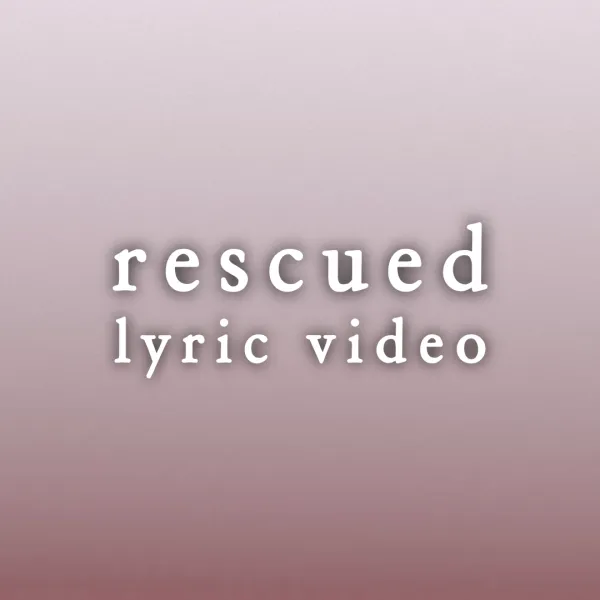 Rescued - Lyric Video