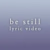 Be Still - Lyric Video
