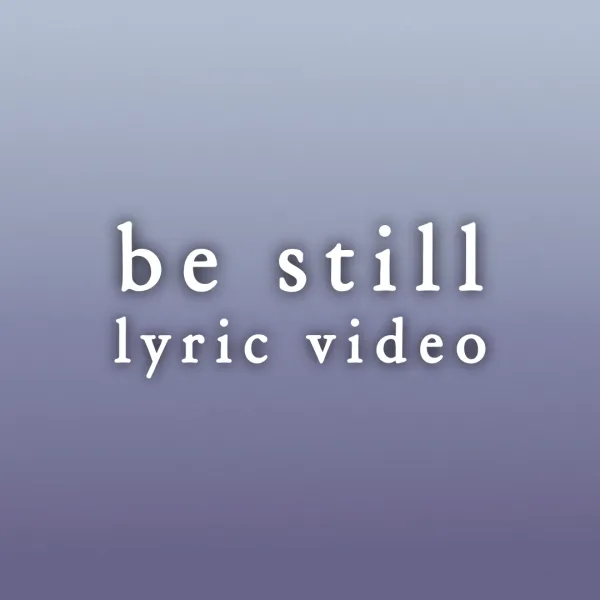 Be Still - Lyric Video