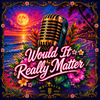 🌊 Single: Would It Really Matter