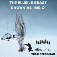 The Elusive Beast Known As "Big O" by TurtleFrogMan