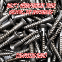 Don't Overtighten Your Screws  by TurtleFrogMan