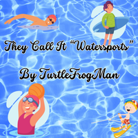 They Call It Watersports by TurtleFrogMan