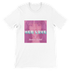 Her Love - Unisex T-Shirt