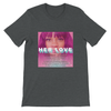 Her Love - Unisex T-Shirt
