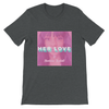 Her Love - Unisex T-Shirt