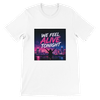 We Feel Alive Tonight - Unisex T-Shirt