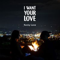 I Want Your Love de Kenty Love