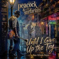 Until I Give Up the Try (New Orleans Remix) by Peacock & The Surfarians