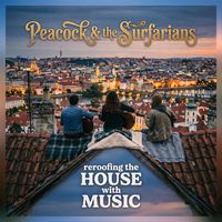 reroofing the HOUSE with MUSIC by Peacock & The Surfarians
