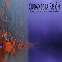Ciudad de la Fusión by Peacock & the Surfarians