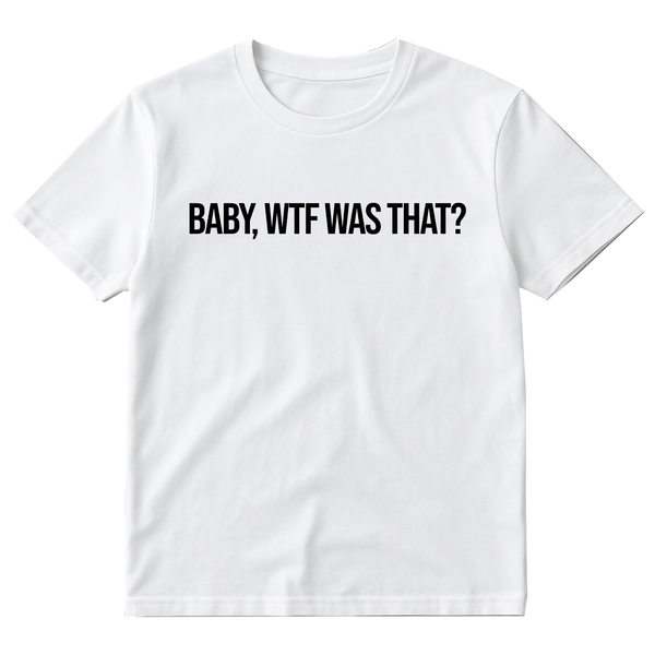 BABY, WTF WAS THAT? T-Shirt (White)