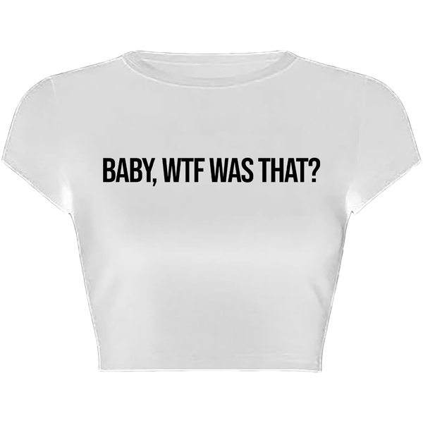 BABY, WTF WAS THAT? Baby Tee (White)