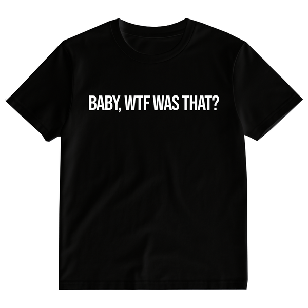 BABY, WTF WAS THAT? T-Shirt (Black)
