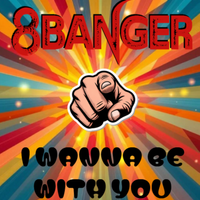 I Wanna Be WIth You by 8BANGER